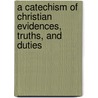 A Catechism Of Christian Evidences, Truths, And Duties door William Walford