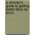 A Clinician's Guide to Getting Better Bit(e) by Bit(e)