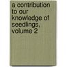 A Contribution To Our Knowledge Of Seedlings, Volume 2 by Sir John Lubbock