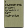A Developmental Systems Approach To Early Intervention door Onbekend