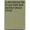 A Devotional Life Of Our Lord And Saviour Jesus Christ door Edward Lewes Cutts