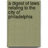 A Digest Of Laws Relating To The City Of Philadelphia