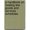 A Handbook On Reading Wto Goods And Services Schedules by Wto Secretariat