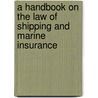 A Handbook On The Law Of Shipping And Marine Insurance door John Robb Baxter Bruce