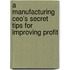 A Manufacturing Ceo's Secret Tips For Improving Profit