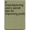 A Manufacturing Ceo's Secret Tips For Improving Profit by Richard Ludwig