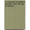 A Memorial Of Edward Everett, From The City Of Boston. door Boston . City Council