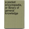 A Pocket Encyclopadia, Or Library Of General Knowledge door Edward Augustus Kendall