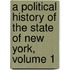 A Political History Of The State Of New York, Volume 1