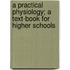 A Practical Physiology; A Text-Book For Higher Schools