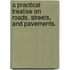 A Practical Treatise On Roads, Streets, And Pavements.