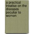 A Practical Treatise on the Diseases Peculiar to Women
