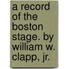 A Record Of The Boston Stage. By William W. Clapp, Jr. door William Warland Clapp