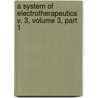 A System Of Electrotherapeutics V. 3, Volume 3, Part 1 door Onbekend