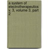 A System Of Electrotherapeutics V. 3, Volume 3, Part 2 door Schools International C
