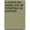 A Travers Les Aetats-Unis De L'Atlantique Au Pacifique door Louis Simonin