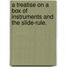 A Treatise On A Box Of Instruments And The Slide-Rule. door Thomas Kentish