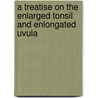 A Treatise On The Enlarged Tonsil And Enlongated Uvula door James Yearsley