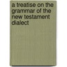 A Treatise On The Grammar Of The New Testament Dialect door Thomas Sheldon Green