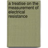 A Treatise On The Measurement Of Electrical Resistance door William Arthur Price