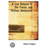 A True Relation Of The Travels And Perlious Adventures by Mathew Dudgeon