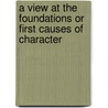 A View At The Foundations Or First Causes Of Character by Woodbury Melcher Fernald