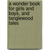 A Wonder Book For Girls And Boys, And Tanglewood Tales door Nathaniel Hawthorne