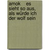 Amok    Es Sieht So Aus, Als Würde Ich Der Wolf Sein door Karl Weilbach