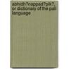 Abhidh?nappad?pik?, or Dictionary of the Pali Language door Moggallana