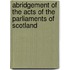 Abridgement of the Acts of the Parliaments of Scotland