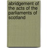 Abridgement of the Acts of the Parliaments of Scotland door William Alexander
