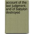 Account of the Last Judgment, and of Babylon Destroyed