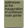Addresses at the Inauguration of Professor Noah Porter door Onbekend
