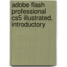 Adobe Flash Professional Cs5 Illustrated, Introductory door Barbara M. Waxer