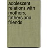 Adolescent Relations With Mothers, Fathers And Friends by James Youniss