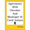 Agreements With Cherokee And Muskogee Or Creek Indians door Onbekend
