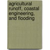 Agricultural Runoff, Coastal Engineering, And Flooding by Christopher A. Hudspeth