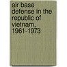 Air Base Defense In The Republic Of Vietnam, 1961-1973 door Roger P. Fox