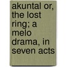 Akuntal Or, The Lost Ring; A Melo Drama, In Seven Acts door Kida