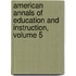 American Annals Of Education And Instruction, Volume 5