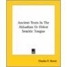 Ancient Texts In The Akkadian Or Oldest Semitic Tongue by Charles F. Horne