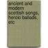 Ancient and Modern Scottish Songs, Heroic Ballads, Etc