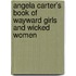 Angela Carter's Book Of Wayward Girls And Wicked Women