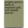 Angela Carter's Book Of Wayward Girls And Wicked Women door Angela Carter