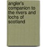 Angler's Companion to the Rivers and Lochs of Scotland