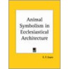 Animal Symbolism In Ecclesiastical Architecture (1896) door E.P. Evans