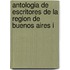 Antologia de Escritores de La Region de Buenos Aires I