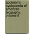 Appleton's Cyclopaedia Of American Biography, Volume 5