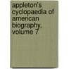 Appleton's Cyclopaedia Of American Biography, Volume 7 by John Fiske