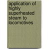 Application of Highly Superheated Steam to Locomotives door Robert Garbe